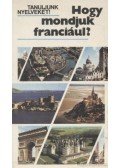 Antal Mária,Heller Anna,Gergelyi Mihály - Hogy mondjuk franciául?