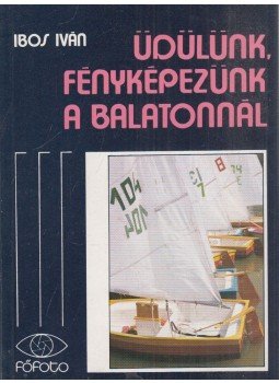 Ibos Iván - Üdülünk, fényképezünk a Balatonnál Ibos Iván - Üdülünk, fényképezünk a Balatonnál, Budapest 1984 antikvár könyv