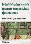 Jakab Tivadar (szerk.) - Műtéti érzéstelenítés - Intenzív betegellátás - Újraélesztés