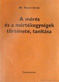 Gazsó István dr. - A mérés és a mértékegységek története, tanítása