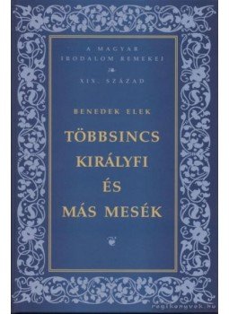 Benedek Elek - Többsincs királyfi és más mesék Benedek Elek - Többsincs királyfi és más mesék, Budapest 2006 antikvár könyv