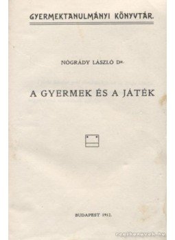 Nógrády László - A gyermek és a játék Nógrády László - A gyermek és a játék, Budapest 1912 antikvár könyv