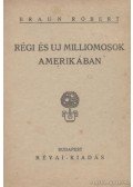 Braun Róbert - Régi és uj milliomosok Amerikában