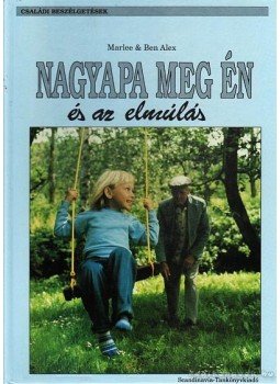 Alex, Marlee és Ben - A nagyapa meg én és az elmúlás Alex, Marlee és Ben - A nagyapa meg én és az elmúlás, Budapest 1991 antikvár könyv