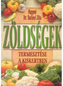 Pappné Dr. Tarányi Zita - Zöldségek termesztése a kiskertben Pappné Dr. Tarányi Zita - Zöldségek termesztése a kiskertben, 0 antikvár könyv