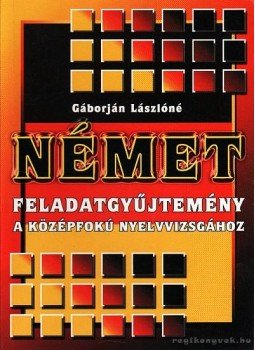 Gáborján Lászlóné - Német feladatgyűjtemény a középfokú nyelvvizsgához Gáborján Lászlóné - Német feladatgyűjtemény a középfokú nyelvvizsgához, Nyíregyháza 2002 antikvár könyv