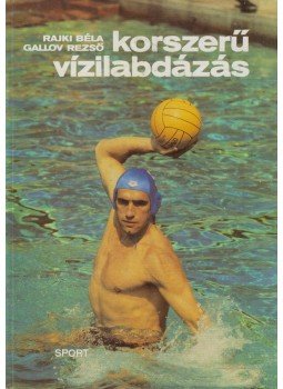 Rajki Béla, Gallov Rezső - Korszerű vízilabdázás Rajki Béla, Gallov Rezső - Korszerű vízilabdázás, Budapest 1985 antikvár könyv