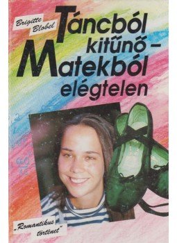 Blobel, Brigitte - Táncból kitűnő - Matekból elégtelen Blobel, Brigitte - Táncból kitűnő - Matekból elégtelen, Budapest 1993 antikvár könyv