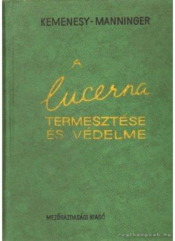 Kemenesy Ernő, Manninger G. Adolf - A lucerna termesztése és védelme Kemenesy Ernő, Manninger G. Adolf - A lucerna termesztése és védelme, Budapest 1966 antikvár könyv