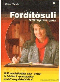 Unger Tamás - Fordítósuli német nyelvvizsgákra Unger Tamás - Fordítósuli német nyelvvizsgákra, Budapest 2001 antikvár könyv