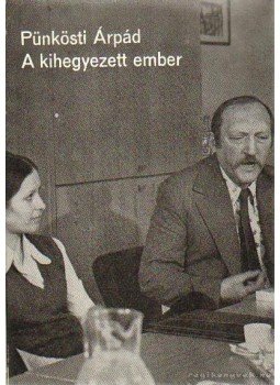 Pünkösti Árpád - A kihegyezett ember Pünkösti Árpád - A kihegyezett ember, Budapest 1981 antikvár könyv