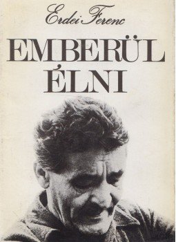 Erdei Ferenc - Emberül élni Erdei Ferenc - Emberül élni, Budapest 1974 antikvár könyv