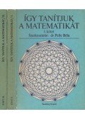 dr. Pelle Béla (szerk.) - Így tanítjuk a matematikát I-II.