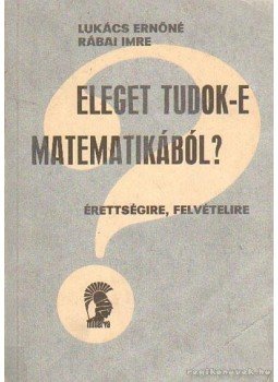 Lukács Ernőné, Rábai Imre - Eleget tudok-e matematikából? Lukács Ernőné, Rábai Imre - Eleget tudok-e matematikából?, Budapest 1973 antikvár könyv