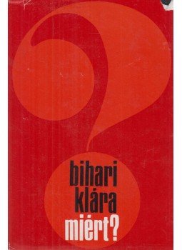 Bihari Klára - Miért? Bihari Klára - Miért?, Budapest 1969 antikvár könyv