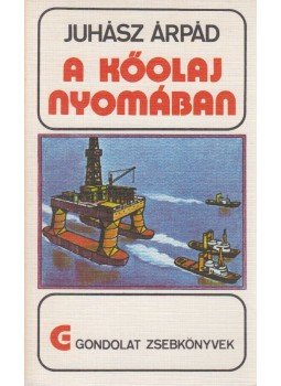 Juhász Árpád - A kőolaj nyomában Juhász Árpád - A kőolaj nyomában, Budapest 1979 antikvár könyv
