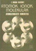 Z. Orbán Erzsébet - Atomok, ionok, molekulák
