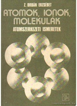 Z. Orbán Erzsébet - Atomok, ionok, molekulák Z. Orbán Erzsébet - Atomok, ionok, molekulák, Budapest 1980 antikvár könyv