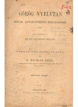 Maywald József - Görög nyelvtan Maywald József - Görög nyelvtan, Budapest 1900 antikvár könyv