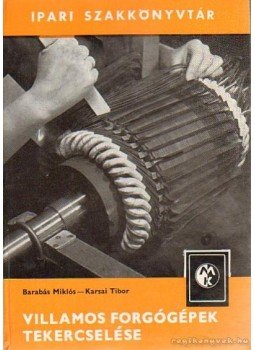 Barabás Miklós, Karsai Tibor - Villamos forgógépek tekercselése Barabás Miklós, Karsai Tibor - Villamos forgógépek tekercselése, Budapest 1970 antikvár könyv