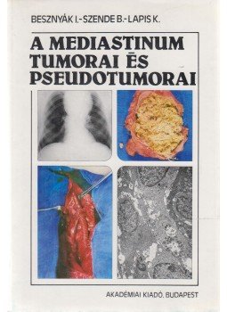 Besznyák István- Szende Béla- Lapis Károly - A mediastinum tumorai és pseudotumorai, Budapest 1985 antikvár könyv