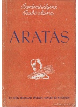 Szentmihályiné Szabó Mária - Aratás Szentmihályiné Szabó Mária - Aratás, Budapest 1944 antikvár könyv
