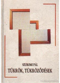 Szuromi Pál - Tükrök, tükröződések Szuromi Pál - Tükrök, tükröződések, 1994 antikvár könyv