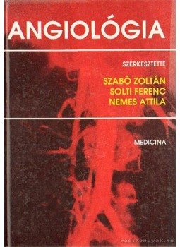 Nemes Attila, Solti Ferenc, Szabó Zoltán - Angiológia Nemes Attila, Solti Ferenc, Szabó Zoltán - Angiológia, Budapest 1990 antikvár könyv
