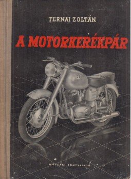 Ternai Zoltán - A motorkerékpár Ternai Zoltán - A motorkerékpár, Budapest 1965 antikvár könyv