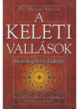 Héjjas István - A keleti vallások filozófiája és világképe Héjjas István - A keleti vallások filozófiája és világképe, Budapest 2007 antikvár könyv