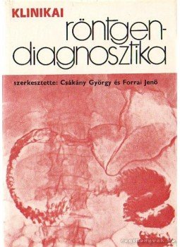 Csákány György, Forrai Jenő - Klinikai röntgendiagnosztika Csákány György, Forrai Jenő - Klinikai röntgendiagnosztika, Budapest 1977 antikvár könyv