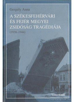 Gergely Anna - A Székesfehérvári és Fejér megyei zsidóság tragédiája Gergely Anna - A Székesfehérvári és Fejér megyei zsidóság tragédiája, Budapest 2003 antikvár könyv