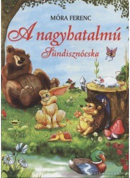 Móra Ferenc - A nagyhatalmú sündisznócska Móra Ferenc - A nagyhatalmú sündisznócska, 0 antikvár könyv