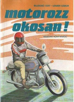 Bujdosó Edit- Udvari Gábor - Motorozz okosan! Bujdosó Edit- Udvari Gábor - Motorozz okosan!, Budapest 1988 antikvár könyv