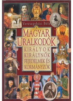 Veresegyházi Béla - Magyar uralkodók Veresegyházi Béla - Magyar uralkodók, Budapest 2002 antikvár könyv