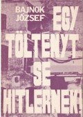 Bajnok József - Egy töltényt se Hitlernek