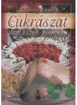 Rudnay János - Cukrászat mindenkinek, receptekkel Rudnay János - Cukrászat mindenkinek, receptekkel, Budapest 2005 antikvár könyv
