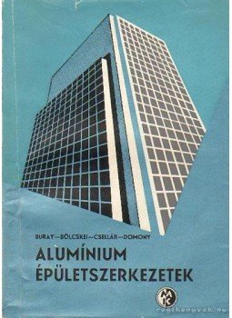 Buray Zoltán dr.- Bölcske Elemée dr.- Csellár Ödön- Domony András dr. - Alumínium épületszerkezetek Buray Zoltán dr.- Bölcske Elemée dr.- Csellár Ödön- Domony András dr. - Alumínium épületszerkezetek, Budapest 1962 antikvár könyv