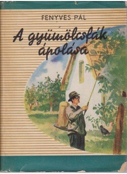 Fenyves Pál - A gyümölcsfák ápolása Fenyves Pál - A gyümölcsfák ápolása, Budapest 1958 antikvár könyv