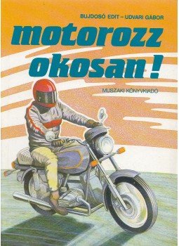 Bujdosó Edit- Udvari Gábor - Motorozz okosan! Bujdosó Edit- Udvari Gábor - Motorozz okosan!, Budapest 1988 antikvár könyv