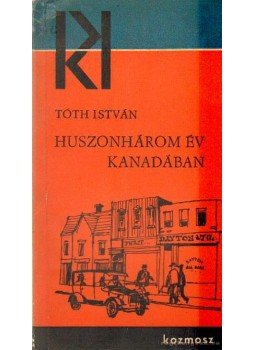 Tóth István - Huszonhárom év Kanadában Tóth István - Huszonhárom év Kanadában, Budapest 1964 antikvár könyv
