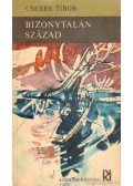 Cseres Tibor - Bizonytalan század