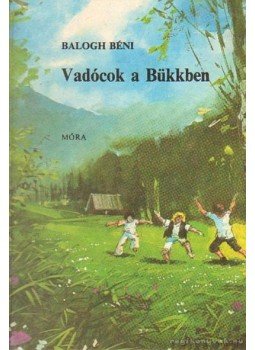 Balogh Béni - Vadócok a Bükkben Balogh Béni - Vadócok a Bükkben, Budapest 1984 antikvár könyv