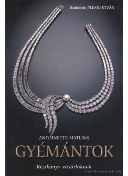 Matlins, Antonette - Gyémántok - Kézikönyv vásárlóknak - Kézikönyv vásárlóknak Matlins, Antonette - Gyémántok - Kézikönyv vásárlóknak - Kézikönyv vásárlóknak, 2007 antikvár könyv