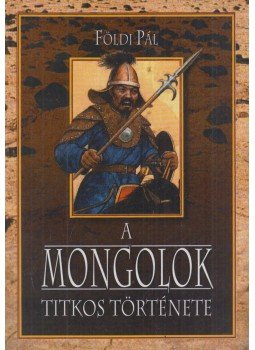 Földi Pál - A mongolok titkos története Földi Pál - A mongolok titkos története, Budapest 0 antikvár könyv