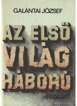 Galántai József - Az első világháború Galántai József - Az első világháború, Budapest 1980 antikvár könyv