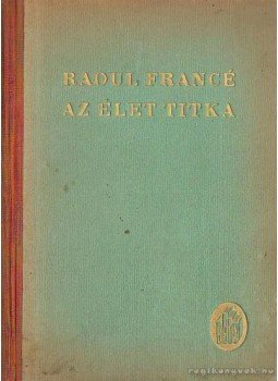 Francé, Raoul - Az élet titka Francé, Raoul - Az élet titka, 0 antikvár könyv