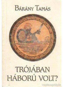 Bárány Tamás - Trójában háború volt? Bárány Tamás - Trójában háború volt?, Budapest 1992 antikvár könyv
