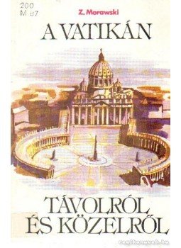 Morawski, Zdzistaw - A Vatikán távolról és közelről Morawski, Zdzistaw - A Vatikán távolról és közelről, Budapest 1981 antikvár könyv