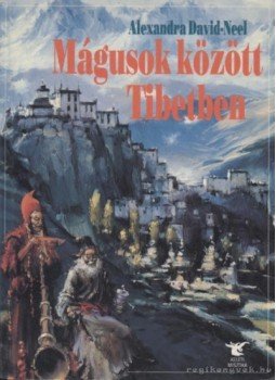Alexandra David-Neel - Mágusok között Tibetben Alexandra David-Neel - Mágusok között Tibetben, Budapest 1991 antikvár könyv